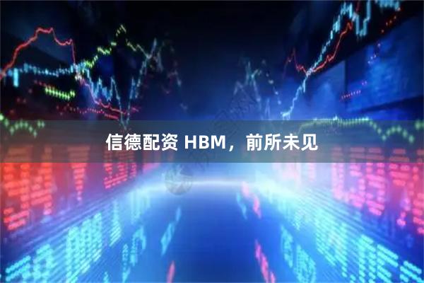 信德配资 HBM，前所未见