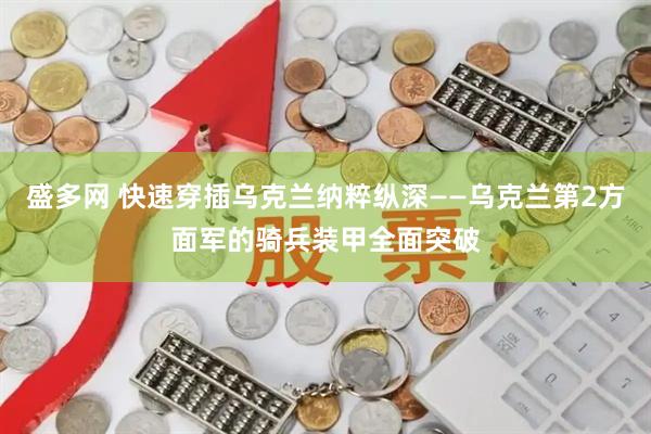 盛多网 快速穿插乌克兰纳粹纵深——乌克兰第2方面军的骑兵装甲全面突破